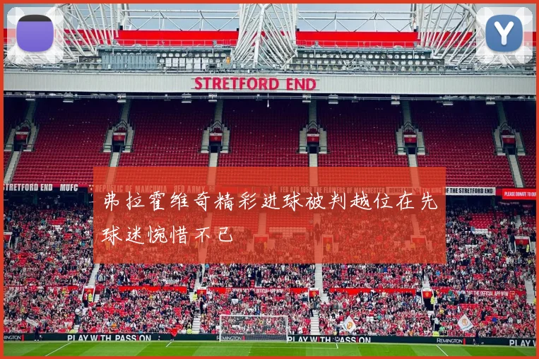 弗拉霍维奇精彩进球被判越位在先球迷惋惜不已