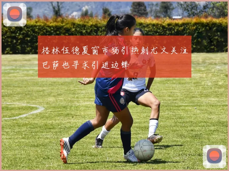 格林伍德夏窗市场引热刺尤文关注巴萨也寻求引进边锋