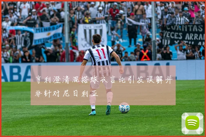 亨利澄清混搭球衣言论引发误解并非针对尼日利亚